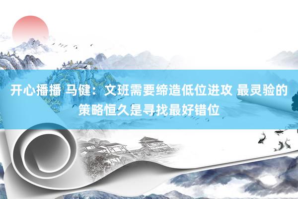 开心播播 马健：文班需要缔造低位进攻 最灵验的策略恒久是寻找最好错位