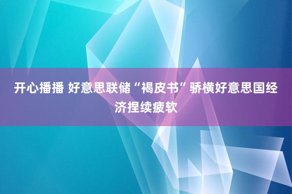 开心播播 好意思联储“褐皮书”骄横好意思国经济捏续疲软